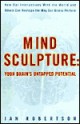 Mind Sculpture: Unlocking Your Brain's Untapped Potential - Ian H. Robertson