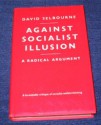 Against Socialist Illusion: A Radical Argument - David Selbourne