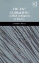 Violent Globalisms: Conflict in Response to Empire - Cornelia Beyer