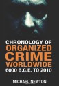 Chronology of Organized Crime Worldwide, 6000 B.C.E. to 2010 - Michael Newton
