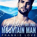 Wifed By The Mountain Man: A Modern Mail-Order Bride Romance - Frankie Love