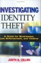 Investigating Identity Theft: A Guide for Businesses, Law Enforcement, and Victims - Judith M. Collins