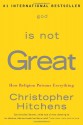 God Is Not Great: How Religion Poisons Everything - Christopher Hitchens