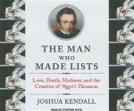 The Man Who Made Lists: Love, Death, Madness, and the Creation of Roget's Thesaurus - Joshua Kendall, Stephen Hoye