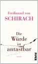 Die Würde ist antastbar: Essays - Ferdinand von Schirach