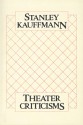 Theater Criticisms - Stanley Kauffmann