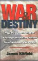 War and Destiny: How the Bush Revolution in Foreign and Military Affairs Redefined American Power - James Kitfield