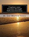 Capture Your Dreams Through Subconsciousness - M. Joy Martin Jones, Joy Martin Jones, Chris Adams