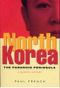 North Korea: The Paranoid Peninsula - A Modern History - Paul French