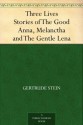 Three Lives Stories of The Good Anna, Melanctha and The Gentle Lena - Gertrude Stein