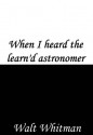 When I heard the learn'd astronomer - Walt Whitman