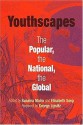 Youthscapes: The Popular, the National, the Global - Sunaina Maira, George Lipsitz