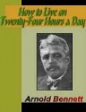 How to Live on Twenty-Four Hours a Day - Arnold Bennett