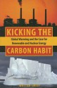 Kicking the Carbon Habit: Global Warming and the Case for Renewable and Nuclear Energy - William Sweet