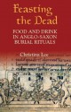 Feasting the Dead: Food and Drink in Anglo-Saxon Burial Rituals - Christina Lee