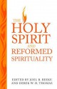 The Holy Spirit and Reformed Spirituality: A Tribute to Geoffrey Thomas - Joel R. Beeke, Derek W.H. Thomas