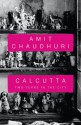 Calcutta: Two Years in the City - Amit Chaudhuri