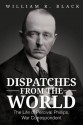 Dispatches from the World: The Life of Percival Phillips, War Correspondent - Bill Black, William R. Black