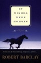 If Wishes Were Horses: A Novel - Robert Barclay