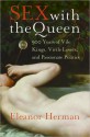 Sex with the Queen: 900 Years of Vile Kings, Virile Lovers, and Passionate Politics - Eleanor Herman