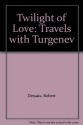 Twilight of Love: Travels with Turgenev - Robert Dessaix