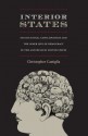 Interior States: Institutional Consciousness and the Inner Life of Democracy in the Antebellum United States - Christopher Castiglia, Donald E. Pease