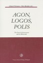 Agon, Logos, Polis: The Greek Achievement and Its Aftermath - Johann P. Arnason, Peter Murphy