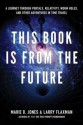 This Book Is From The Future: A Journey Through Portals, Relativity, Worm Holes, and Other Adventures in Time Travel - Marie D. Jones, Larry Flaxman