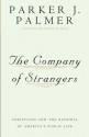 The Company of Strangers: Christians and the Renewal of America's Public Life - Parker J. Palmer, Martin E. Marty