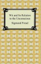 Wit and Its Relation to the Unconscious - Sigmund Freud