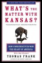 What's the Matter With Kansas?: How Conservatives Won the Heart of America - Thomas Frank