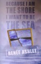 Because I Am the Shore I Want to Be the Sea - Renee Ashley