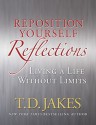 Reposition Yourself Reflections: Living a Life Without Limits - T.D. Jakes