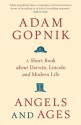 Angels and Ages: A short book about Darwin, Lincoln and modern life - Adam Gopnik