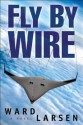 Fly by Wire: A Jammer Davis Thriller - Ward Larsen