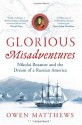 Glorious Misadventures: Nikolai Rezanov and the Dream of Russian America - Owen Matthews