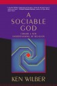 A Sociable God: Toward a New Understanding of Religion - Ken Wilber, Roger Walsh