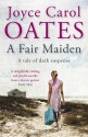 A Fair Maiden: A Dark Novel of Suspense - Joyce Carol Oates