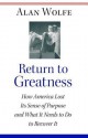 Return to Greatness: How America Lost Its Sense of Purpose and What It Needs to Do to Recover It - Alan Wolfe