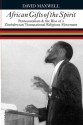 African Gifts of the Spirit: Pentecostalism & the Rise of Zimbabwean Transnational Religious Movement - David Maxwell