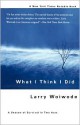 What I Think I Did: A Season Of Survival In Two Acts - Larry Woiwode