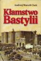 Kłamstwo Bastylii. Szkice o wydarzeniach i ludziach Wielkiej Rewolucji Francuskiej - Andrzej Marceli Cisek