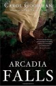 Arcadia Falls: A Novel - Carol Goodman