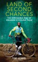 Land of Second Chances: The Impossible Rise of Rwanda's Cycling Team - Tim Lewis