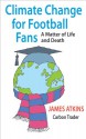 Climate Change for Football Fans: A Matter of Life and Death - James Atkins, David Mostyn