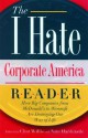 The I Hate Corporate America Reader: How Big Companies from McDonald's to Microsoft Are Destroying Our Way of Life - Clint Willis, Clint Willis