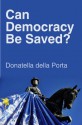 Can Democracy Be Saved: Participation, Deliberation and Social Movements - Donatella Della Porta