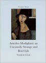 The Uncannily Strange and Brief Life of Amedeo Modigliani - Velibor Colic, Celia Hawkesworth