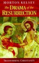 The Drama of the Resurrection: Transforming Christianity - Morton T. Kelsey