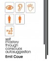 Self Mastery Through Conscious Autosuggestion (1922) - Emile Coue